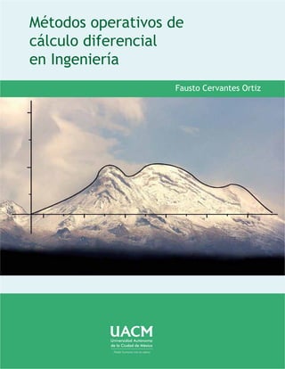 Métodos operativos de 
cálculo diferencial 
en Ingeniería 
Fausto Cervantes Ortiz 
 