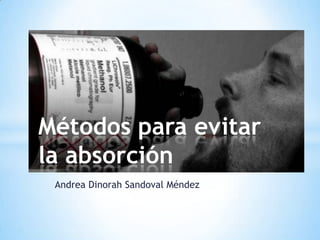 Métodos para evitar
la absorción
Andrea Dinorah Sandoval Méndez

 