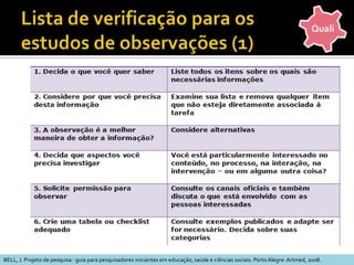 Ética dos Estudos Qualitativos (cont.)Garantir sigilo das informações;Negociar informações que serão tornadas públicas;Proteger interesses dos participantes, caso sua opinião acarrete riscos para os mesmos.STUMPF, Ida R.C. Estudos de Usuários: aspectos metodológicos