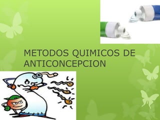 METODOS QUIMICOS DE
ANTICONCEPCION
 