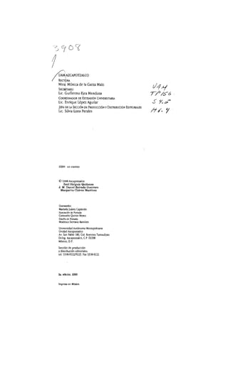 ~AZCAPOTZALCO
I ~~PRA
Mtr~. Mónica de la Garza Malo
SECakrAJUO
Lic. Guillermo Ejea Mendoza
COORDINADOR DE ExTENSiÓN UNIVERSITARIA
Lic. Enrique López Aguilar
JEFA DE LA SECCiÓN DEPRODUCCiÓN y DISTRIBUCiÓN EDITORIAlES
Lic. Silvia Lona Perales
ISBN: en lramite
o UAM+
Azcapoualco
Saúl Holguín Quiñones
J . M. Daniel Estrada Guerrero
Margarita Cbávez Marl{nez
Corrección:
MariselaJuarez Capisuin
llusuxiÓn <k Poruua:
Consuelo Quiroz Reyes
Di.scflo <k Po!'1ada,
Modesto Serrano Ramírez
Universidad Autónoma M
etropolitana
Unidad Azcapotzalco
Av. San Pablo 180, Col. Reynosa t amaulipas
Deleg. Azcapoualco, C.P
. 02200
México, D.F.
Sección de producción
y distribución editoriales
le!. 5318-922VJ223. Fax 5318-9222
2a. edición, 2000
Impreso en MUlc:o.
¡)1~
r/'/6-6
S r..;-
/76- y
 
