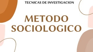 METODO
SOCIOLOGICO
TECNICAS DE INVESTIGACION
 