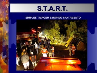 SIMPLES TRIAGEM E RÁPIDO TRATAMENTO
S.T.A.R.T.S.T.A.R.T.
 
