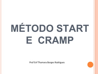 MÉTODO START
E CRAMP
Prof Enf Thamara Borges Rodrigues
 