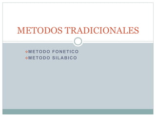 METODO FONETICO
METODO SILABICO
METODOS TRADICIONALES
 