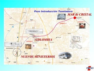 Pozo Introducción Tuneladora

MAR de CRISTAL

COLOMBIA

NUEVOS MINISTERIOS
NUEVOS MINISTERIOS

 
