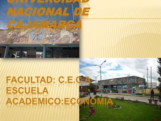 UNIVERSIDAD
NACIONAL DE
CAJAMARCA



FACULTAD: C.E.C.A
ESCUELA
ACADEMICO:ECONOMIA
 