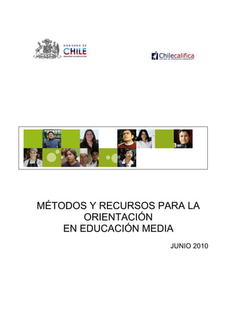 MÉTODOS Y RECURSOS PARA LA
        ORIENTACIÓN
    EN EDUCACIÓN MEDIA
                     JUNIO 2010
 