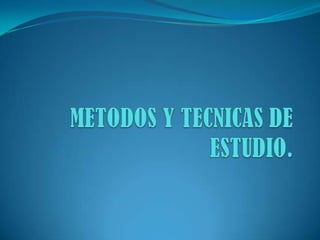 METODOS Y TECNICAS DE ESTUDIO. 