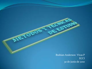 Metodos y tecnicas de estudio Brahian Anderson  Vivas P ECCI 30 de junio de 2010 