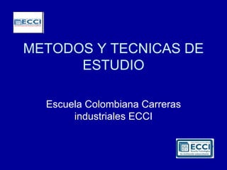 METODOS Y TECNICAS DE ESTUDIO Escuela Colombiana Carreras industriales ECCI 