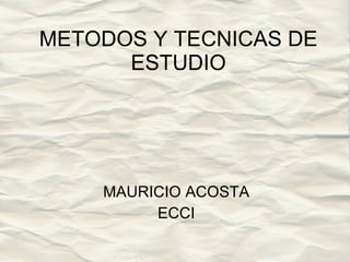 METODOS Y TECNICAS DE ESTUDIO MAURICIO ACOSTA ECCI 