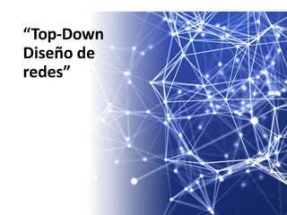 “Top-Down
Diseño de
redes”
 