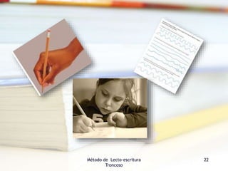 Método de Lecto-escritura
Troncoso
22
 