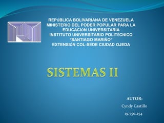 REPÚBLICA BOLIVARIANA DE VENEZUELA
MINISTERIO DEL PODER POPULAR PARA LA
EDUCACIÓN UNIVERSITARIA
INSTITUTO UNIVERSITARIO POLITÉCNICO
“SANTIAGO MARIÑO”
EXTENSIÓN COL-SEDE CIUDAD OJEDA
AUTOR:
Cyndy Castillo
19.750.254
 