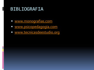 BIBLIOGRAFIAwww.monografias.comwww.psicopedagogia.comwww.tecnicasdeestudio.org