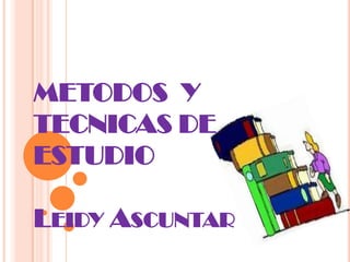 METODOS  Y TECNICAS DE ESTUDIO Leidy Ascuntar  