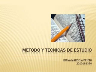 METODO Y TECNICAS DE ESTUDIOdiana marcela prieto2010181390 