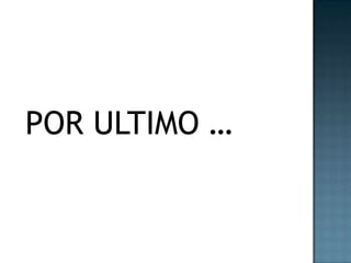 POR ULTIMO …