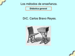 Los métodos de enseñanza. Didáctica general DrC. Carlos Bravo Reyes. 