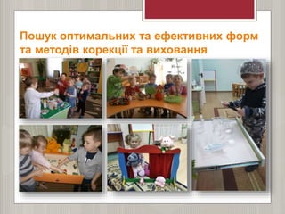 Пошук оптимальних та ефективних форм
та методів корекції та виховання
 