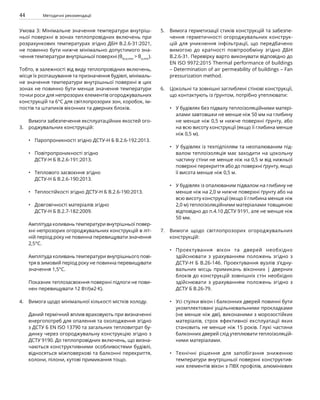 44 Методичні рекомендації
Умова 3: Мінімальне значення температури внутріш-
ньої поверхні в зонах теплопровідних включень при
розрахункових температурах згідно ДБН В.2.6-31:2021,
не повинно бути нижче мінімально допустимого зна-
чення температури внутрішньої поверхні (θtb,si,min
> θsi,min
).
Тобто, в залежності від виду теплопровідних включень,
місця їх розташування та призначення будівлі, мінімаль-
не значення температури внутрішньої поверхні в цих
зонах не повинно бути менше значення температури
точки роси для непрозорих елементів огороджувальних
конструкцій та 6°С для світлопрозорих зон, коробок, ім-
постів та штапиків віконних та дверних блоків.
Вимоги забезпечення експлуатаційних якостей ого-
роджувальних конструкцій:
Паропроникності згідно ДСТУ-Н Б В.2.6-192:2013.
Повітропроникності згідно
ДСТУ-Н Б В.2.6-191:2013.
Теплового засвоєння згідно
ДСТУ-Н Б В.2.6-190:2013.
Теплостійкості згідно ДСТУ-Н Б В.2.6-190:2013.
Довговічності матеріалів згідно
ДСТУ-Н Б В.2.7-182:2009.
Амплітуда коливань температури внутрішньої повер­
хні непрозорих огороджувальних конструкцій в літ-
ній період року не повинна перевищувати значення
2,5°С.
Амплітуда коливань температури внутрішнього пові-
тря в зимовий період року не повинна перевищувати
значення 1,5°С.
Показник теплозасвоєння поверхні підлоги не пови-
нен перевищувати 12 Вт/(м2·К).
Вимога щодо мінімальної кількості містків холоду.
Даний термічний вплив враховують при визначенні
енергопотреб для опалення та охолодження згідно
з ДСТУ Б EN ISO 13790 та загальних тепловитрат бу­
динку через огороджувальну конструкцію згідно з
ДСТУ 9190. До теплопровідних включень, що визна-
чаються конструктивними особливостями будівлі,
відносяться міжповерхові та балконні перекриття,
колони, пілони, кутові примикання тощо.
Вимога герметизації стиків конструкцій та забезпе-
чення герметичності огороджувальних конструк-
цій для уникнення інфільтрації, що передбачено
вимогою до кратності повітрообміну згідно ДБН
В.2.6-31. Перевірку варто виконувати відповідно до
EN ISO 9972:2015 Thermal performance of buildings
– Determination of air permeability of buildings – Fan
pressurization method.
Цокольні та зовнішні заглиблені стінові конструкції,
що контактують із ґрунтом, потрібно утеплювати:
У будівлях без підвалу теплоізоляційними матері-
алами завтовшки не менше ніж 50 мм на глибину
не менше ніж 0,5 м нижче поверхні ґрунту, або
на всю висоту конструкції (якщо її глибина менше
ніж 0,5 м).
У будівлях із техпідпіллям та неопалюваним під-
валом теплоізоляція має заходити на цокольну
частину стіни не менше ніж на 0,5 м від нижньої
поверхні перекриття або до поверхні ґрунту, якщо
її висота менше ніж 0,5 м.
У будівлях із опалюваним підвалом на глибину не
менше ніж на 2,0 м нижче поверхні ґрунту або на
всю висоту конструкції (якщо її глибина менше ніж
2,0 м) теплоізоляційними матеріалами товщиною
відповідно до п.4.10 ДСТУ 9191, але не менше ніж
50 мм.
Вимоги щодо світлопрозорих огороджувальних
конструкцій:
Проектування вікон та дверей необхідно
здійснювати з урахуванням положень згідно з
ДСТУ-Н Б В.26-146. Проектування вузлів з’єдну-
вальних місць примикань віконних | дверних
блоків до конструкцій зовнішніх стін необхідно
здійснювати з урахуванням положень згідно з
ДСТУ Б В.26-79.
Усі стулки вікон і балконних дверей повинні бути
укомплектовані ущільнювальними прокладками
(не менше ніж дві), виконаними з морозостійких
матеріалів, строк ефективної експлуатації яких
становить не менше ніж 15 років. Глухі частини
балконних дверей слід утеплювати теплоізоляцій­
ними матеріалами.
Технічні рішення для запобігання зниженню
температури внутрішньої поверхні конструктив-
них елементів вікон з ПВХ профілів, алюмінієвих
3.
•
•
•
•
•
4.
5.
6.
7.
•
•
•
•
•
•
 