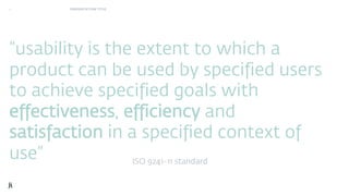 “usability is the extent to which a
product can be used by specified users
to achieve specified goals with
effectiveness, ...