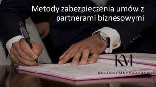 Metody zabezpieczenia umów z
partnerami biznesowymi
 