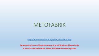 METOFABRIK
http://www.metofabrik.in/spiral_classifiers.php
Dewatering Screen Manufacturers,# Sand Washing Plants India
,# Iron Ore Beneficiation Plant,# Mineral Processing Plant
 