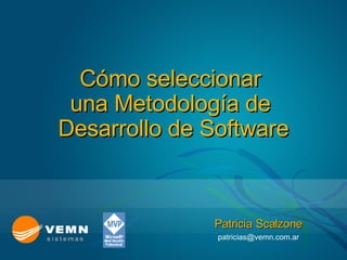 Cómo seleccionar  una Metodología de  Desarrollo de Software   Patricia Scalzone [email_address] 