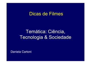 Dicas de Filmes


        Temática: Ciência,
      Tecnologia & Sociedade

Daniela Cartoni
 