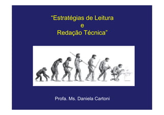 “Estratégias de Leitura
           e
  Redação Técnica”




 Profa. Ms. Daniela Cartoni
 