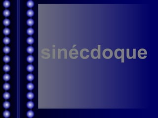 sinécdoque 
 