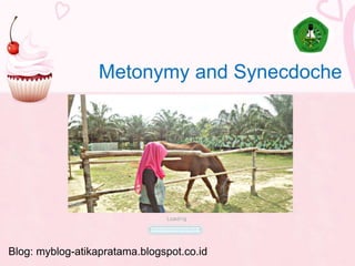 Metonymy and Synecdoche
Blog: myblog-atikapratama.blogspot.co.id
 