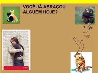 VOCÊ JÁ ABRAÇOU ALGUÉM HOJE? 