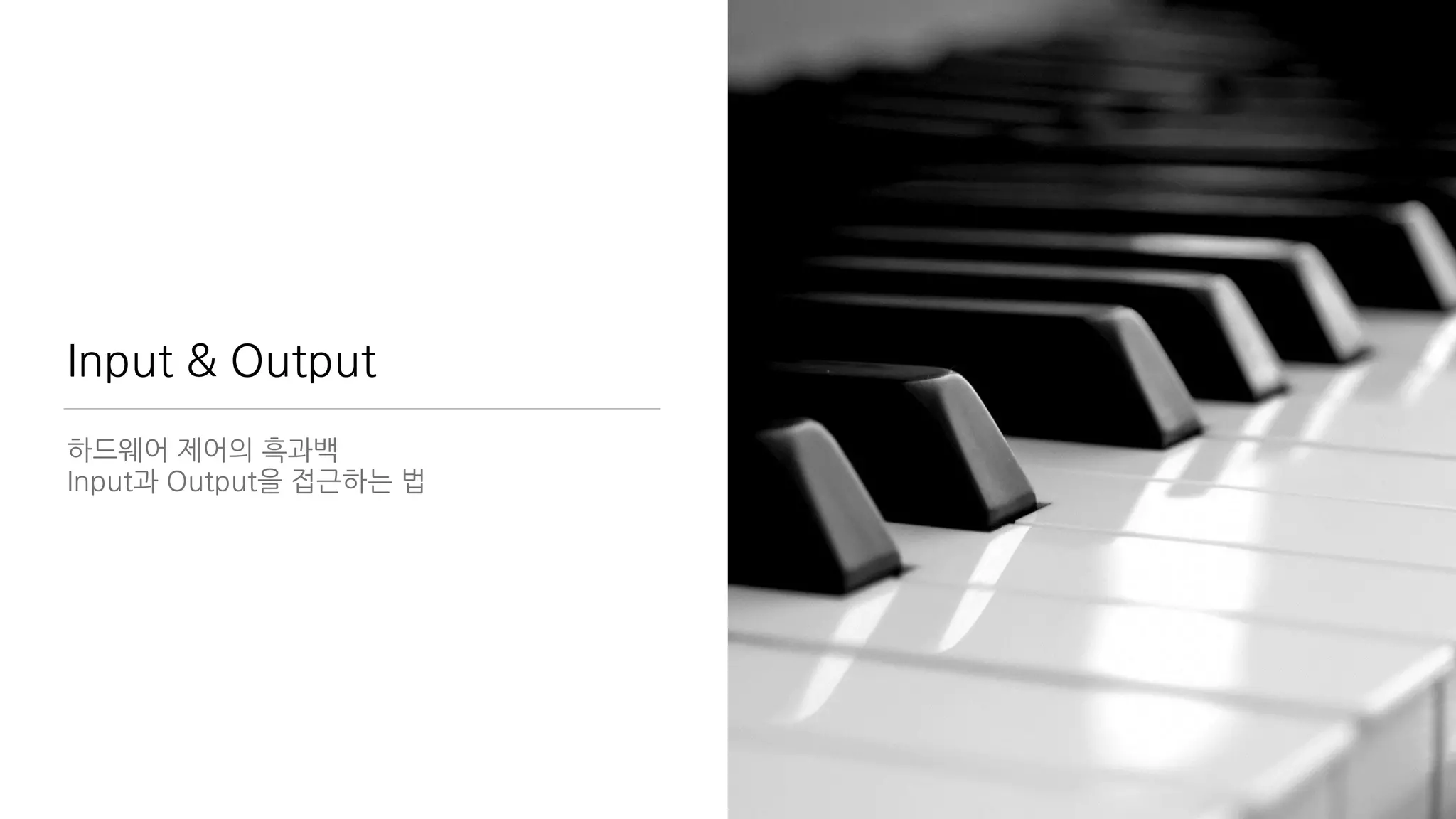 Input & Output
하드웨어 제어의 흑과백
Input과 Output을 접근하는 법
 