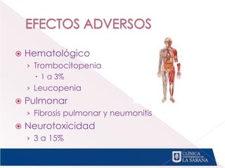 Hematológico
› Trombocitopenia
 1 a 3%
› Leucopenia
 Pulmonar
› Fibrosis pulmonar y neumonitis
 Neurotoxicidad
› 3 a 15%
 