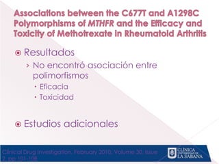  Resultados
› No encontró asociación entre
polimorfismos
 Eficacia
 Toxicidad
 Estudios adicionales
Clinical Drug Investigation, February 2010, Volume 30, Issue
2, pp 101-108
 
