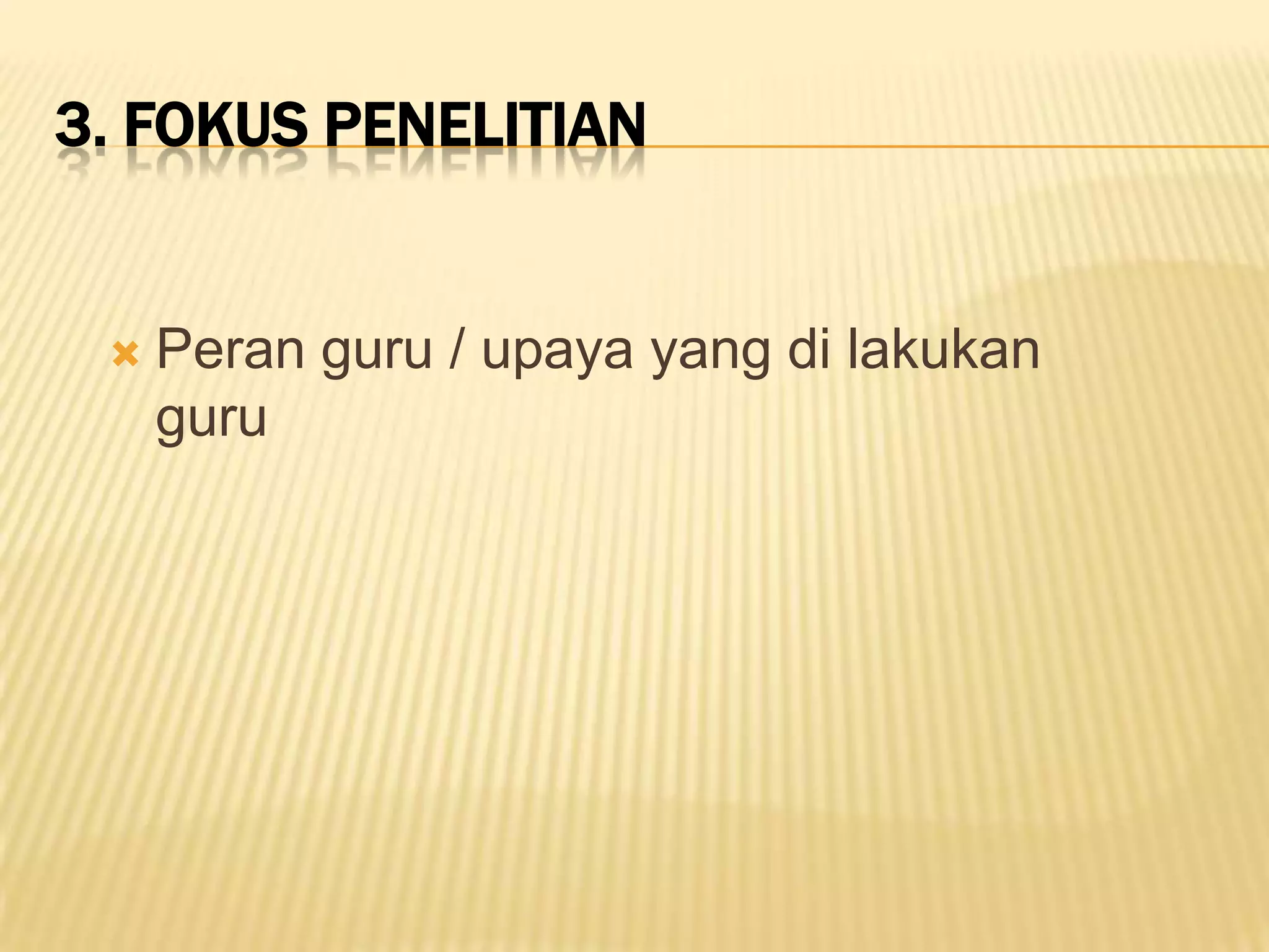 3. FOKUS PENELITIAN



Peran guru / upaya yang di lakukan
guru

 