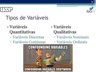 Tipos de Variáveis
• Variáveis
Quantitativas
▫ Variáveis Discretas
▫ Variáveis Contínuas
• Variáveis
Qualitativas
▫ Variáveis Nominais
▫ Variáveis Ordinais
8
 