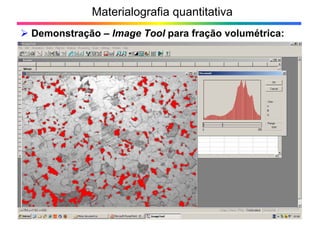 Materialografia quantitativa
Demonstração – Image Tool para fração volumétrica:
9>
 