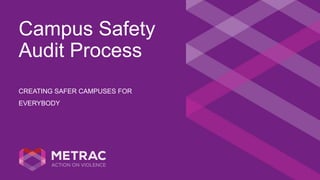 Campus Safety
Audit Process
CREATING SAFER CAMPUSES FOR
EVERYBODY
 