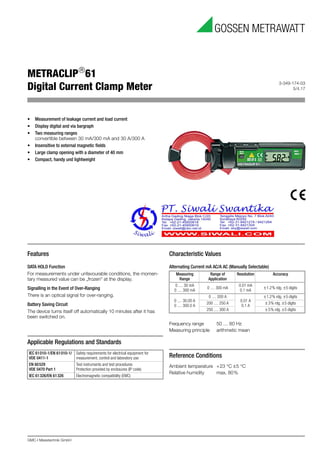 METRACLIP
61
Digital Current Clamp Meter 3-349-174-03
5/4.17
GMC-I Messtechnik GmbH
Features
DATA HOLD Function
For measurements under unfavourable conditions, the momen-
tary measured value can be „frozen“ at the display.
Signalling in the Event of Over-Ranging
There is an optical signal for over-ranging.
Battery Saving Circuit
The device turns itself off automatically 10 minutes after it has
been switched on.
Applicable Regulations and Standards
Characteristic Values
Alternating Current mA AC/A AC (Manually Selectable)
Frequency range 50 … 60 Hz
Measuring principle arithmetic mean
Reference Conditions
Ambient temperature +23 °C ±5 °C
Relative humidity max. 80%
IEC 61010-1/EN 61010-1/
VDE 0411-1
Safety requirements for electrical equipment for
measurement, control and laboratory use
EN 60529
VDE 0470 Part 1
Test instruments and test procedures
Protection provided by enclosures (IP code)
IEC 61326/EN 61326 Electromagnetic compatibility (EMC)
Measuring
Range
Range of
Application
Resolution Accuracy
0 … 30 mA
0 … 300 mA
0 … 300 mA
0.01 mA
0.1 mA
±1.2% rdg. ±5 digits
0 … 30.00 A
0 … 300.0 A
0 … 200 A
0.01 A
0.1 A
±1.2% rdg. ±5 digits
200 … 250 A ± 3% rdg. ±5 digits
250 … 300 A ± 5% rdg. ±5 digits
• Measurement of leakage current and load current
• Display digital and via bargraph
• Two measuring ranges
convertible between 30 mA/300 mA and 30 A/300 A
• Insensitive to external magnetic fields
• Large clamp opening with a diameter of 40 mm
• Compact, handy und lightweight
 