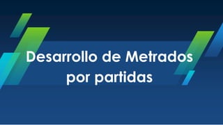 Desarrollo de Metrados
por partidas
 