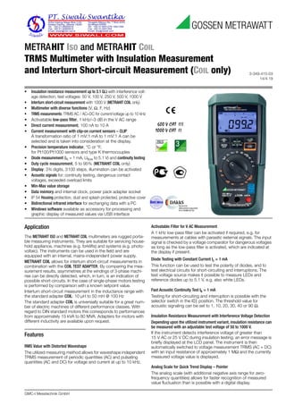 3-349-415-03
14/4.19
GMC-I Messtechnik GmbH
METRAHIT ISO and METRAHIT COIL
TRMS Multimeter with Insulation Measurement
and Interturn Short-circuit Measurement (COIL only)
600 V CAT III
1000 V CAT II
Application
The METRAHIT ISO and METRAHIT COIL multimeters are rugged porta-
ble measuring instruments. They are suitable for servicing house-
hold appliance, machines (e.g. forklifts) and systems (e.g. photo-
voltaic). The instruments can be used in the field and are
equipped with an internal, mains-independent power supply.
METRAHIT COIL allows for interturn short-circuit measurements in
combination with the COIL TEST ADAPTER. By comparing the mea-
surement results, asymmetries at the windings of 3-phase machi-
nes can be directly detected, which, in turn, is an indication of
possible short-circuits. In the case of single-phase motors testing
is performed by comparison with a known setpoint value.
Interturn short-circuit measurement in the inductance range with
the standard adapter COIL: 10 μH to 50 mH @ 100 Hz
The standard adapter COIL is universially suitable for a great num-
ber of electric machines of different performance classes. With
regard to DIN standard motors this corresponds to performances
from approximately 15 kVA to 80 MVA. Adapters for motors with
different inductivity are available upon request.
Features
RMS Value with Distorted Waveshape
The utilized measuring method allows for waveshape independent
TRMS measurement of periodic quantities (AC) and pulsating
quantities (AC and DC) for voltage and current at up to 10 kHz.
Activatable Filter for V AC Measurement
A 1 kHz low-pass filter can be activated if required, e.g. for
measurements at cables with parasitic external signals. The input
signal is checked by a voltage comparator for dangerous voltages
as long as the low-pass filter is activated, which are indicated at
the display if present.
Diode Testing with Constant Current Ic = 1 mA
This function can be used to test the polarity of diodes, and to
test electrical circuits for short-circuiting and interruptions. The
test voltage source makes it possible to measure LEDs and
reference diodes up to 5.1 V, e.g. also white LEDs.
Fast Acoustic Continuity Test Ik = 1 mA
Testing for short-circuiting and interruption is possible with the
selector switch in the position. The threshold value for
acoustic signaling can be set to 1, 10, 20, 30, 40 or 90 Ω.
Insulation Resistance Measurement with Interference Voltage Detection
Depending upon the utilized instrument variant, insulation resistance can
be measured with an adjustable test voltage of 50 to 1000 V.
If the instrument detects interference voltage of greater than
15 V AC or 25 V DC during insulation testing, an error message is
briefly displayed at the LCD panel. The instrument is then
automatically switched to voltage measurement TRMS (AC + DC)
with an input resistance of approximately 1 MΩ and the currently
measured voltage value is displayed.
Analog Scale for Quick Trend Display – Pointer
The analog scale (with additional negative axis range for zero-
frequency quantities) allows for faster recognition of measured
value fluctuation than is possible with a digital display.
• Insulation resistance measurement up to 3.1 GΩ with interference volt-
age detection, test voltages: 50 V, 100 V, 250 V, 500 V, 1000 V
• Interturn short-circuit measurement with 1000 V (METRAHIT COIL only)
• Multimeter with diverse functions (V, Ω, F, Hz)
• TRMS measurements: TRMS AC / AC+DC for current/voltage up to 10 kHz
• Activatable low-pass filter, 1 kHz/–3 dB in the V AC range
• Direct current measurement, 100 nA to 10 A
• Current measurement with clip-on current sensors – CLIP
A transformation ratio of 1 mV:1 mA to 1 mV:1 A can be
selected and is taken into consideration at the display.
• Precision temperature indicator, °C or °F,
for Pt100/Pt1000 sensors and type K thermocouples
• Diode measurement (IK = 1 mA, Uflow to 5.1 V) and continuity testing
• Duty cycle measurement, 5 to 95% (METRAHIT COIL only)
• Display: 3¾ digits, 3100 steps, illumination can be activated
• Acoustic signals for: continuity testing, dangerous contact
voltages, exceeded overload limits
• Min-Max value storage
• Data memory and internal clock, power pack adapter socket
• IP 54 Housing protection, dust and splash protected, protective cover
• Bidirectional infrared interface for exchanging data with a PC
• Windows software available as accessory for processing and
graphic display of measured values via USB interface
 