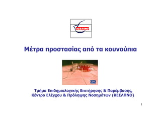Μέτρα προστασίας από τα κουνούπια
1
Τμήμα Επιδημιολογικής Επιτήρησης & Παρέμβασης,
Κέντρο Ελέγχου & Πρόληψης Νοσημάτων (ΚΕΕΛΠΝΟ)
 