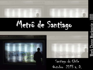 Metrô de Santiago

Santiago do Chile
Outubro 2013 a. D.

 