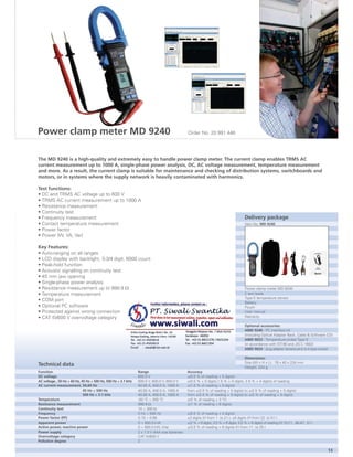 The MD 9240 is a high-quality and extremely easy to handle power clamp meter. The current clamp enables TRMS AC
current measurement up to 1000 A, single-phase power analysis, DC, AC voltage measurement, temperature measurement
and more. As a result, the current clamp is suitable for maintenance and checking of distribution systems, switchboards and
motors, or in systems where the supply network is heavily contaminated with harmonics.
Test functions:
DC and TRMS AC voltage up to 600 V
TRMS AC current measurement up to 1000 A
Resistance measurement
Continuity test
Frequency measurement
Contact temperature measurement
Power factor
Power (W, VA, Var)
Key Features:
Auto-ranging on all ranges
LCD display with backlight, 3-3/4 digit, 6000 count
Peak-hold function
Acoustic signalling on continuity test
45 mm jaw opening
Single-phase power analysis
Resistance measurement up to 999.9 Ω
Temperature measurement
COM port
Optional PC software
Protected against wrong connection
CAT III/600 V overvoltage category
•
•
•
•
•
•
•
•
•
•
•
•
•
•
•
•
•
•
•
•
Delivery package
Item No. MD 9240
Power clamp meter MD 9240
2 test leads
Type K temperature sensor
Battery
Pouch
User manual
Warranty
Optional accessories:
AMD 9240 - PC interface kit
(including Optical Adapter Back, Cable & Software CD)
AMD 9023 - Temperature probe Type K
(in accordance with IST-90 and JIS C 1602)
AMD 9024 - plug adapter banana pins to k-type socket
Dimensions:
Size ((W x H x L): 78 x 40 x 224 mm
Weight: 224 g
Function Range Accuracy
DC voltage 600.0 V ±(0.5 % of reading + 5 digits)
AC voltage , 50 Hz ÷ 60 Hz, 45 Hz ÷ 500 Hz, 500 Hz ÷ 3.1 kHz 600.0 V, 600.0 V, 600.0 V ±(0.5 % + 5 digits,1.5 % + 5 digits, 2.5 % + 4 digits) of reading
AC current measurement, 50,60 Hz 40.00 A, 400.0 A, 1000 A ±(1.0 % of reading + 5 digits)
45 Hz ÷ 500 Hz 40.00 A, 400.0 A, 1000 A from ±(2.0 % of reading + 5 digits) to ±(2.5 % of reading + 5 digits)
500 Hz ÷ 3.1 kHz 40.00 A, 400.0 A, 1000 A from ±(2.5 % of reading + 5 digits) to ±(3 % of reading + 5 digits)
Temperature -50 °C ÷ 300 °C ±(3 % of reading + 3 °C)
Resistance measurement 999.9 Ω ±(1 % of reading + 6 digits)
Continuity test 10 ÷ 300 Ω
Frequency 5 Hz ÷ 500 Hz ±(0.5 % of reading + 4 digits)
Power factor (PF) 0.10 ÷ 0.99 ±3 digits (H from 1. to 21.), ±5 digits (H from 22. to 51.)
Apparent power 0 ÷ 600.0 kVA ±(2 % + 6 digits, 3.5 % + 6 digits, 5.5 % + 6 digits) of reading (H 10./11., 46./47., 51.)
Active power, reactive power 0 ÷ 600.0 kW, kVar ±(3.5 % of reading + 6 digits) (H from 11. to 25.)
Power supply 2 x 1.5 V AAA size batteries
Overvoltage category CAT III/600 V
Pollution degree 2
Power clamp meter MD 9240
Technical data
13
Order No. 20 991 446
 