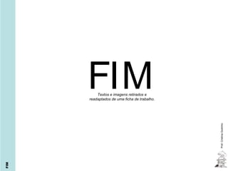 FIM Textos e imagens retirados e
      readaptados de uma ficha de trabalho.




                                              Prof. Cristina Godinho
          Cristina Godinho
FIM
 