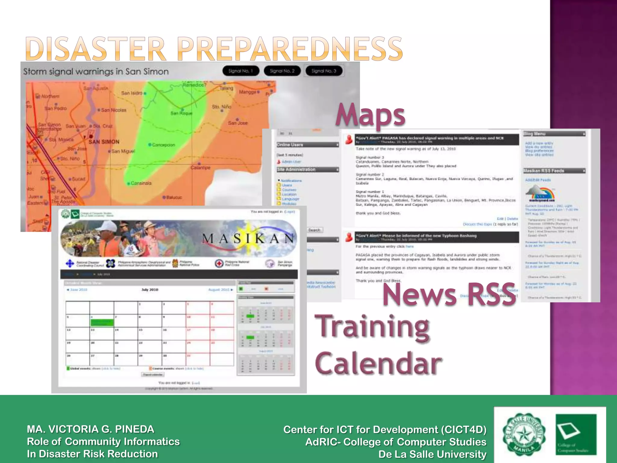 Maps




                                                    News RSS



MA. VICTORIA G. PINEDA          Center for ICT for Development (CICT4D)
Role of Community Informatics       AdRIC- College of Computer Studies
In Disaster Risk Reduction                          De La Salle University
 